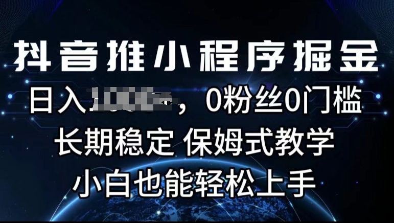 抖音推小程序掘金，0粉丝0门槛，长期稳定，保姆式教学，小白也能轻松上手