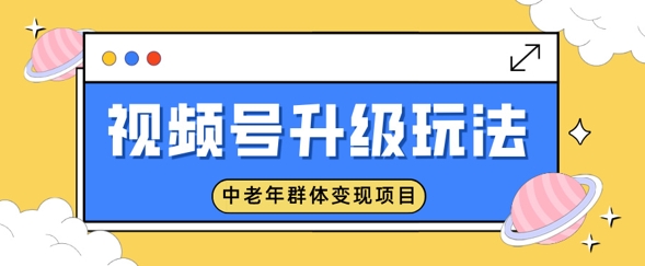 视频号升级玩法，中老年群体变现项目，一部手机即可操作，简单易上手