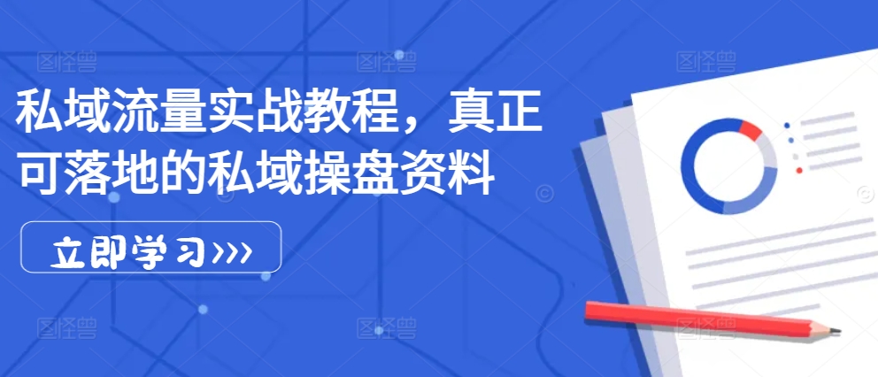 私域流量实战教程，真正可落地的私域操盘资料