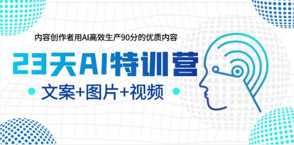 23天AI特训营，内容创作者用AI高效生产90分的优质内容，文案+图片+视频