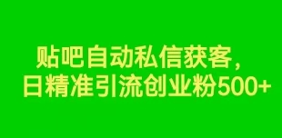 贴吧自动私信获客，日精准引流创业粉500+