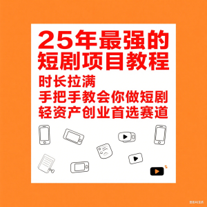 25年最强的短剧项目教程，时长拉满，手把手教会你做短剧，轻资产创业首选赛道