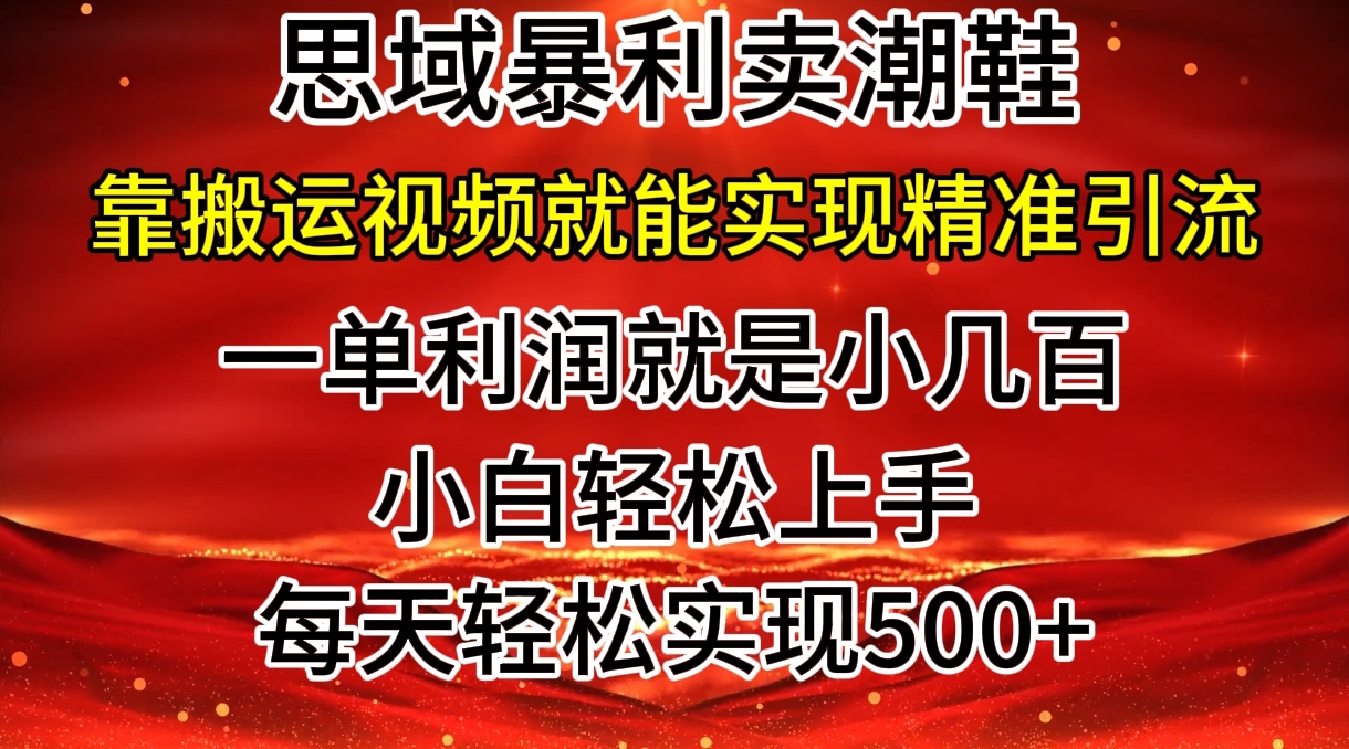 私域卖潮鞋暴利玩法，小白轻松上手，日赚500+，轻轻松松，仅靠搬运视频就能精准引流