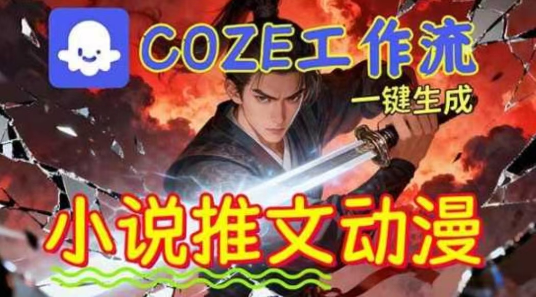 靠COZE工作流躺赚矩阵收益！0基础也能用AI批量一键自动生成小说推文漫画视频！