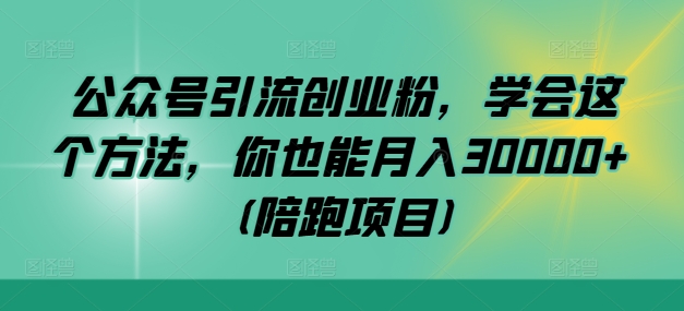 公众号引流创业粉，学会这个方法，你也能月入30000+