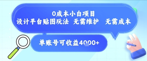 0成本小白项目，设计平台贴图玩法，无需维护，无需成本，单账号单月可产生收益4000+