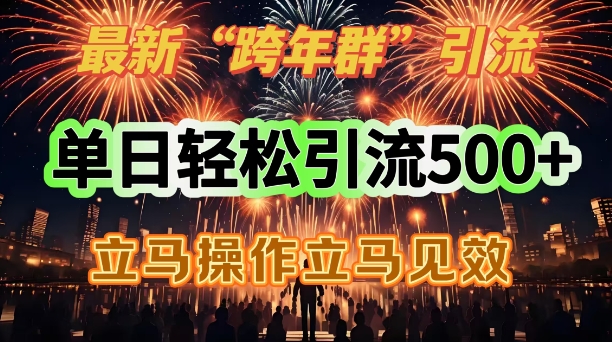 最新跨年群引流，单日轻松引流500，立马操作立马见效