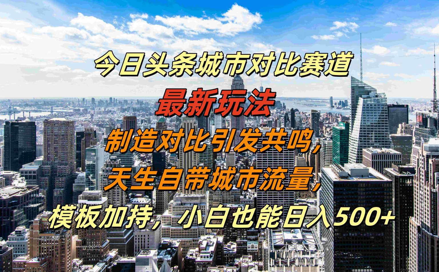 今日头条城市对比赛道最新玩法，制造对比引发共鸣，天生自带城市流量，小白也能日入500+