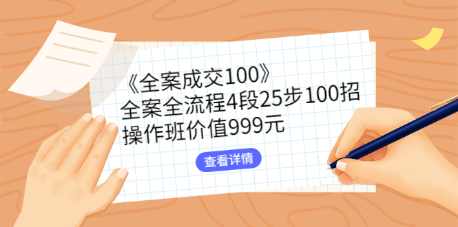 《全案成交100》楼盘全案全流程4段25步100招，价值999元