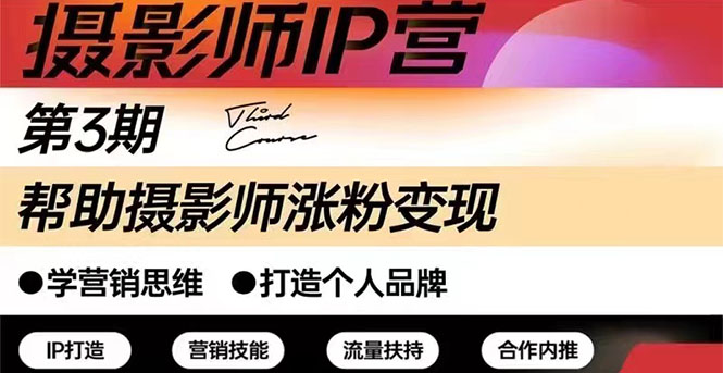 摄影师IP营第三期（含1-2期）干货直播：帮助摄影师涨粉+变现