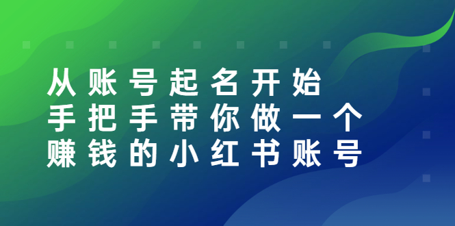 从账号起名开始：手把手带你做一个赚钱的小红书账号