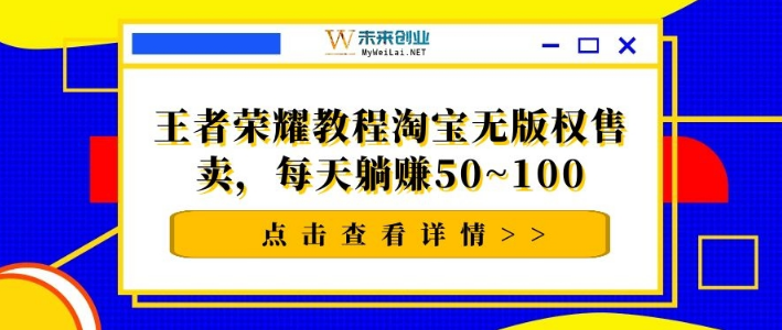 王者荣耀教程淘宝无版权售卖，每天躺赚50~100元