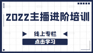 [新媒体运营] 2022主播进阶培训线上专栏（价值980元）适合想在某音寻找创业机会的朋友