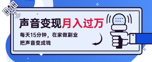 每天15分钟在家做副业，【把声音变成钱】声音修炼变现资源月入过万！