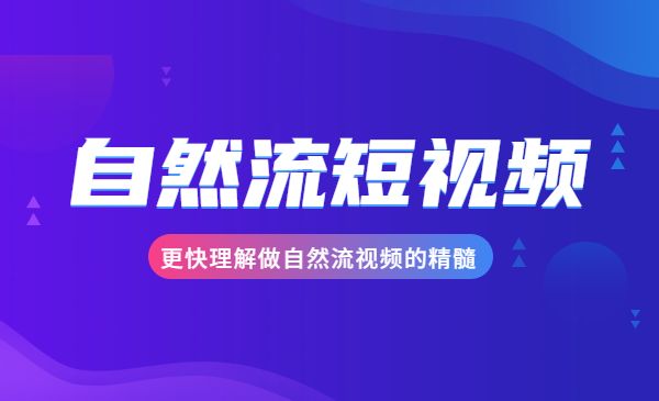 自然流短视频教程 更快理解做自然流视频的精髓