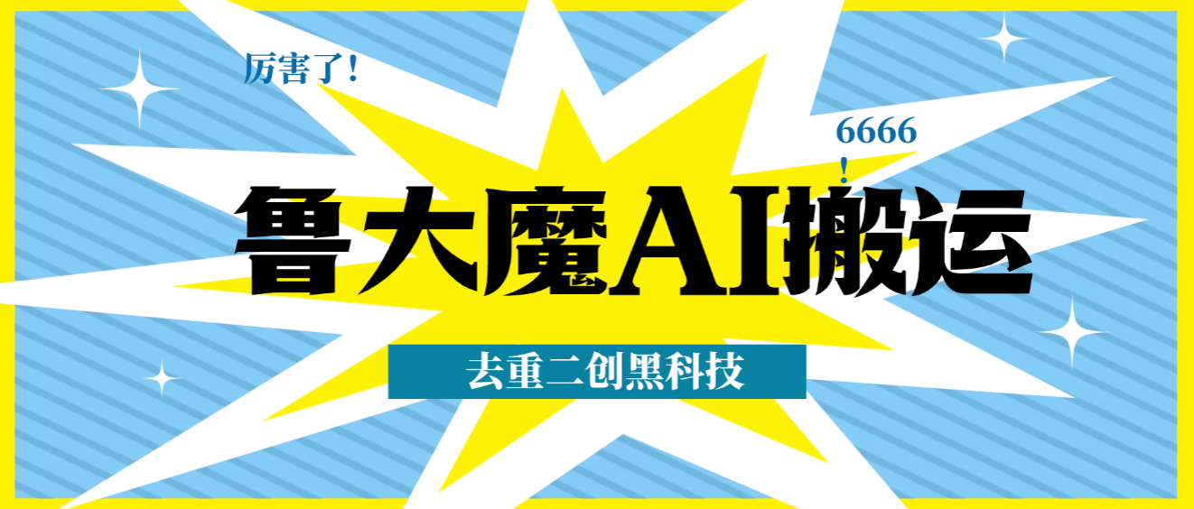最新鲁大魔AI软件搬运软件，短视频去重搬运软件二创黑科技【搬运软件+使用教程】-全民创业网