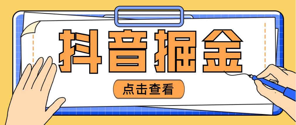 【高端精品】最近爆火3980的抖音掘金项目，号称单设备一天100~200+【全套详细玩法教程】