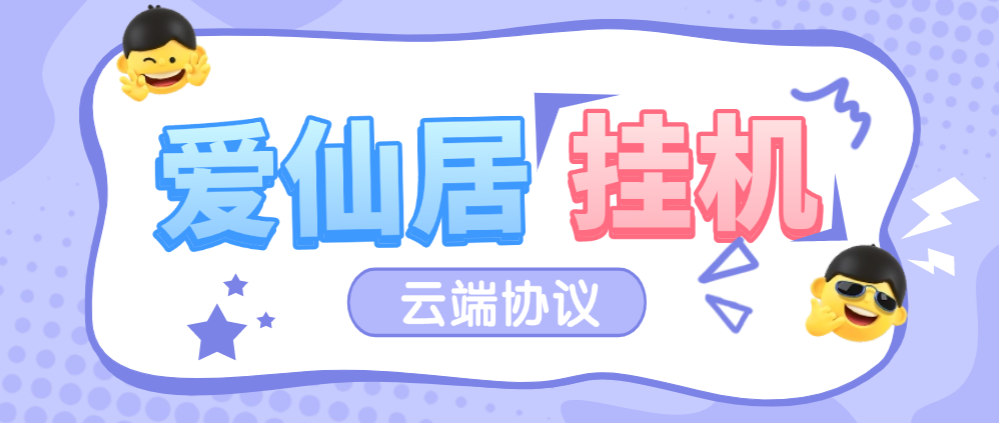 【高端精品】最新爱仙居云端协议挂机项目，全自动云端挂机单机一天8+【永久软件+使用教程】