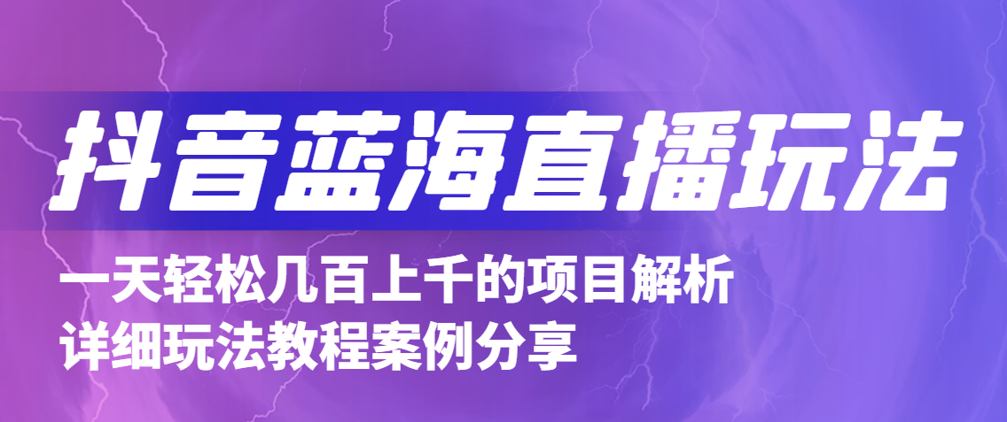 最新抖音蓝海直播玩法，一天轻松几百上千【详细玩法教程】