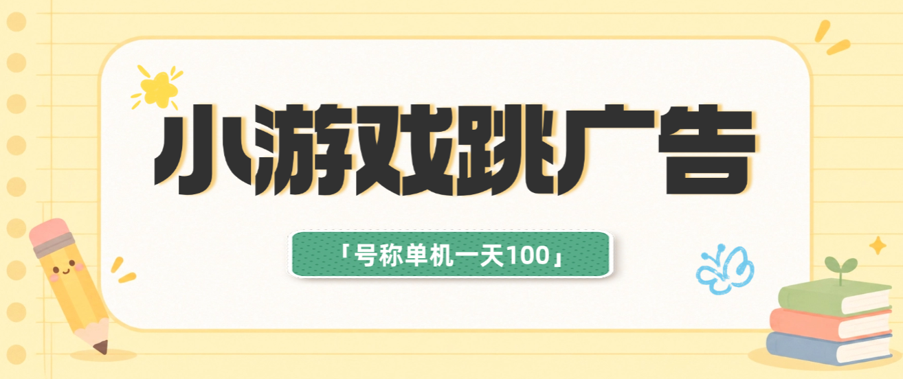 外面收费998的小游戏跳广告模块项目，号称单机一天100+【功能脚本+使用教程】-全民创业网