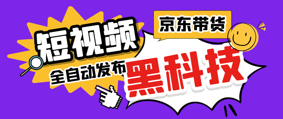 【高端精品】京东短视频带货黑科技，一键全自动发布视频，批量矩阵日入1000+【自动脚本+实操教程】