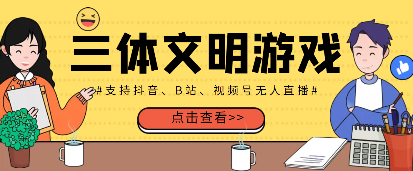【无人直播】外面收费980的三体文明游戏无人直播，支持抖音、B站、视频号【全套脚本+详细教程】