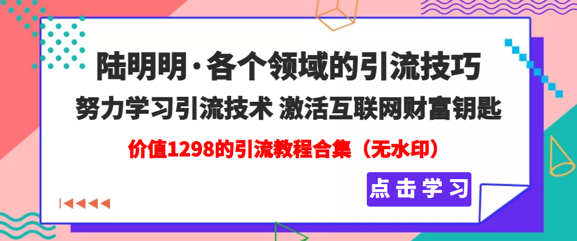 陆明明：价值1298的引流教程，包含各个领域的引流技巧【引流必看】