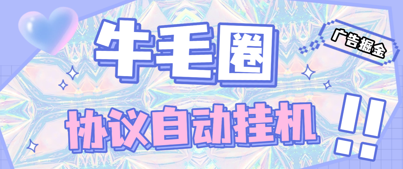 最新牛毛圈广告掘金协议全自动挂机项目，单机单号5+可批量无限放大【协议脚本＋使用教程】-全民创业网