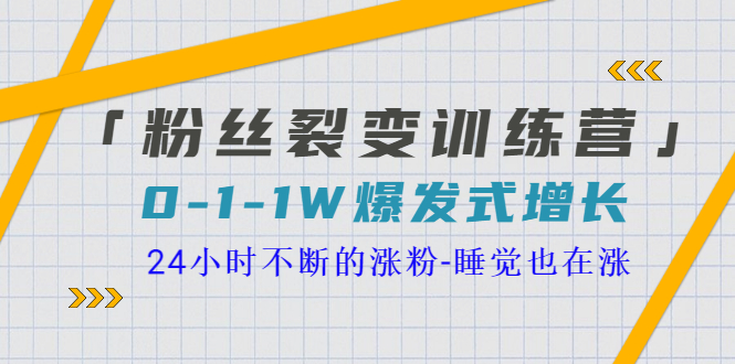 「粉丝裂变训练营」0-1-1W爆发式增长，24小时不断的涨粉-睡觉也在涨-16节课