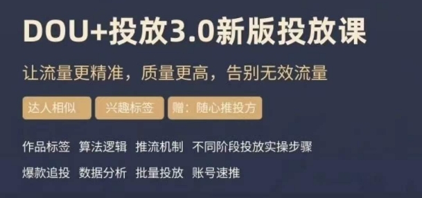 DOU+豆荚投放实操课3.0新版，让流量更精准，质量更高，告别无效流量