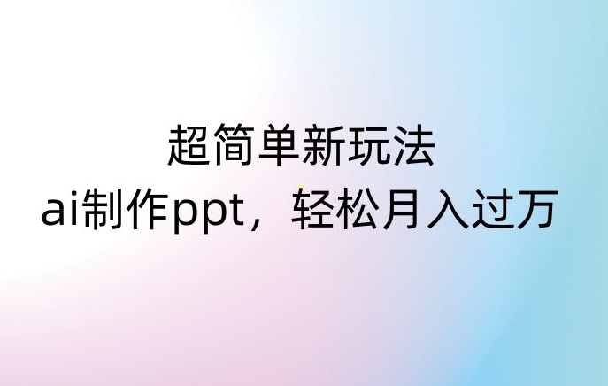 超简单新玩法，靠AI制作PPT，几分钟一个作品，小白也可以操作，月入过万