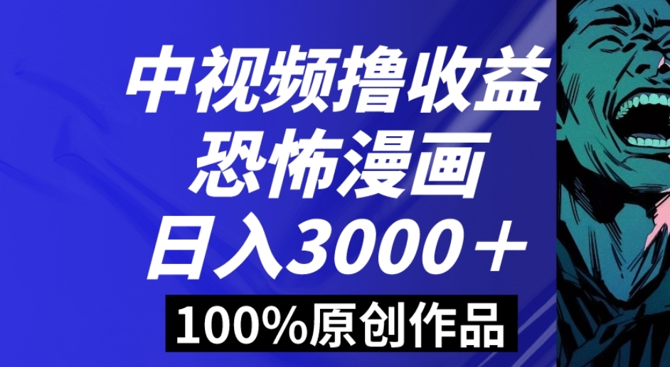 中视频恐怖漫画暴力撸收益，日入3000＋，100%原创玩法，小白轻松上手多…
