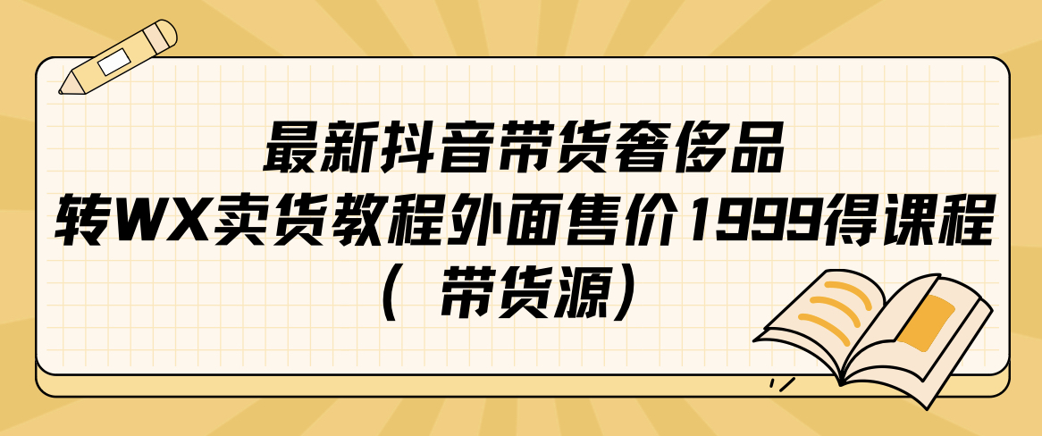 最新抖音奢侈品转微信卖货教程外面售价1999的课程（带货源）