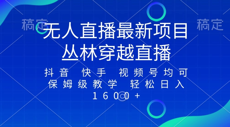 最新最火无人直播项目，丛林穿越，所有平台都可播 保姆级教学小白轻松1600+