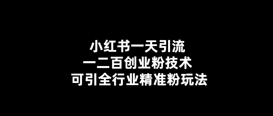 小红书一天引流一二百创业粉技术，可引全行业精准粉玩法