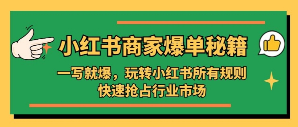 小红书·商家爆单秘籍：一写就爆，玩转小红书所有规则，快速抢占行业市场