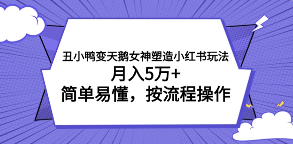 丑小鸭变天鹅女神塑造小红书玩法，月入5万+，简单易懂，按流程操作