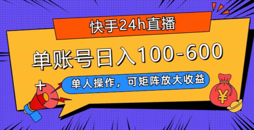 快手24H直播，单人操作，可矩阵放大收益，单账号日入100-600+