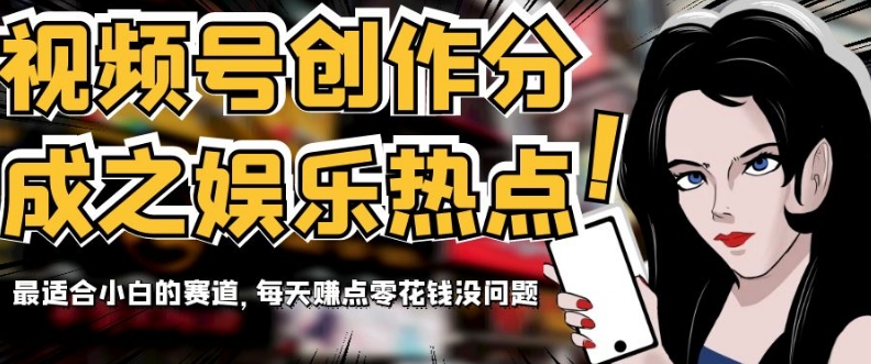 视频号创作分成之娱乐热点，最适合小白的赛道，每天赚点零花钱没问题