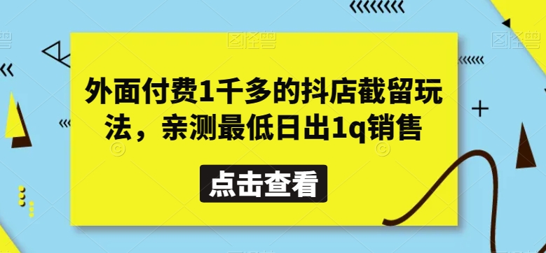 外面付费1千多的抖店截留玩法，亲测最低日出1Q销售【揭秘】