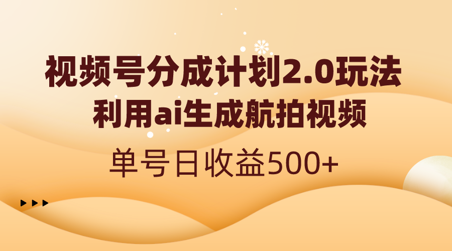 视频号分成计划2.0，利用AI生成航拍视频，单号日收益500+