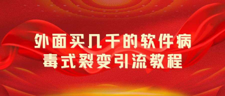 外面买几千的软件病毒式裂变引流教程