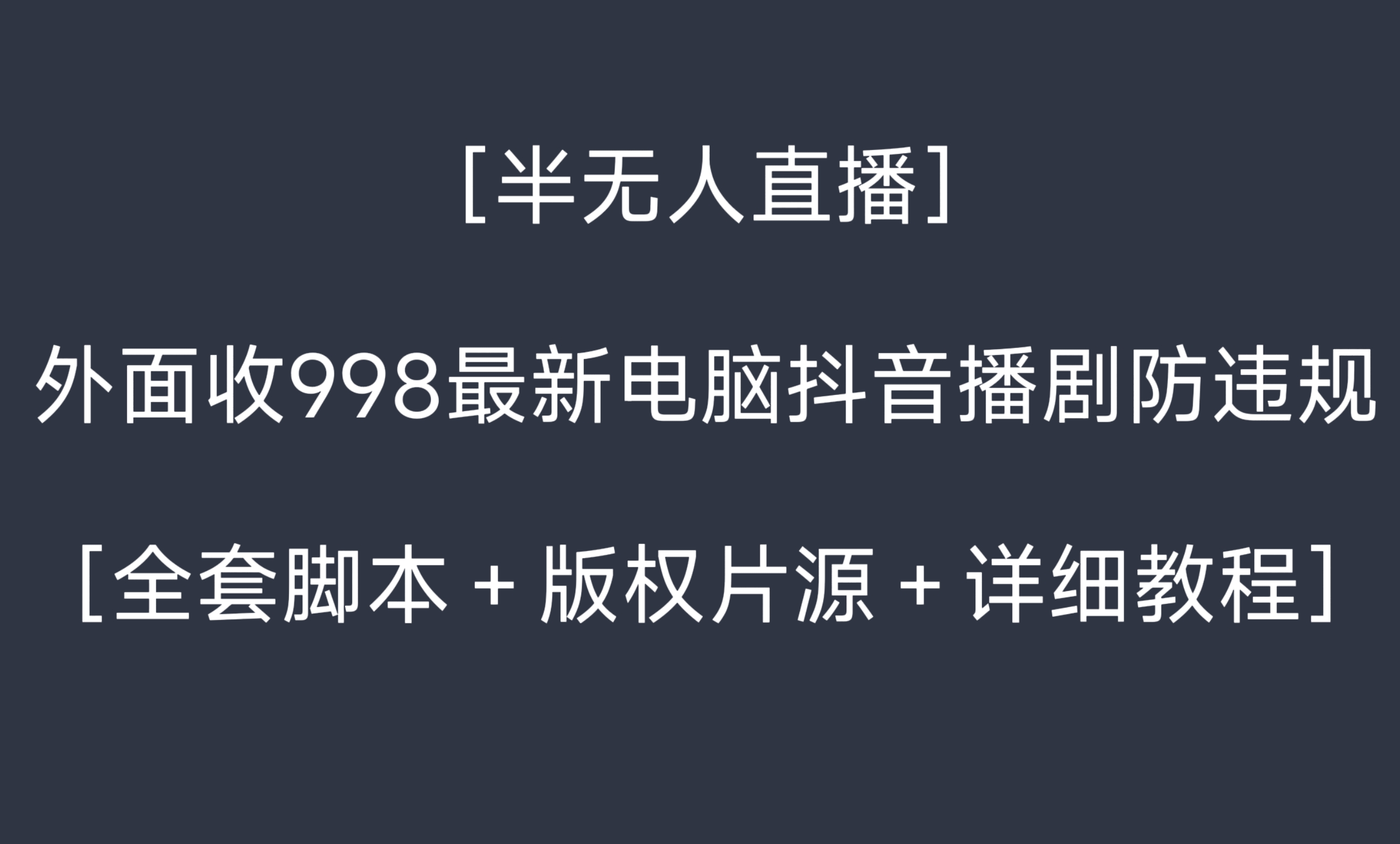 外面收998最新半无人直播电脑抖音播剧防违规【全套脚本＋版权片源＋详细教程】