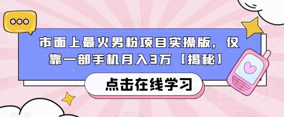 市面上最火男粉项目实操版，仅靠一部手机.【揭秘】